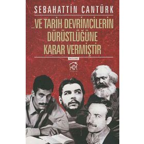Ve Tarih Devrimcilerin Dürüstlüğüne Karar Vermiştir - Sebahattin Cantürk