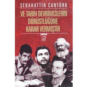 Ve Tarih Devrimcilerin Dürüstlüğüne Karar Vermiştir - Sebahattin Cantürk
