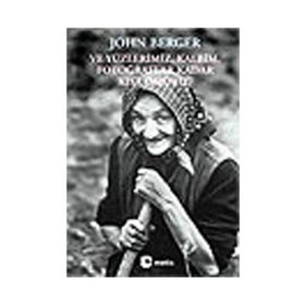VE YÜZLERİMİZ, KALBIM, FOTOĞRAFLAR KADAR KISA ÖMÜRLÜ - JOHN BERGER