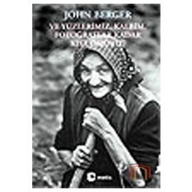 VE YÜZLERİMİZ, KALBIM, FOTOĞRAFLAR KADAR KISA ÖMÜRLÜ - JOHN BERGER