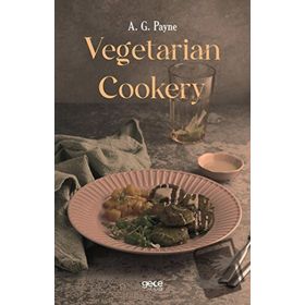 Vegetarian Cookery - A. G. Payne