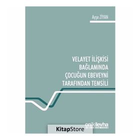 Velayet Ilişkisi Bağlamında Çocuğun Ebeveyni Tarafından Temsili - Ayşe Ziyan