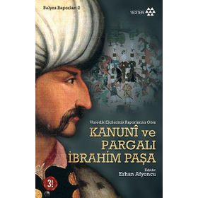 VENEDIK ELÇİLERİNİN RAPORLARINA GÖRE KANUNI VE PARGALI İBRAHİM PAŞA - ERHAN AFYONCU