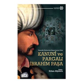 VENEDIK ELÇİLERİNİN RAPORLARINA GÖRE KANUNI VE PARGALI İBRAHİM PAŞA - ERHAN AFYONCU