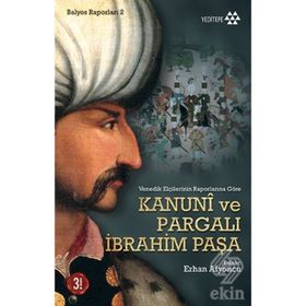 VENEDIK ELÇİLERİNİN RAPORLARINA GÖRE KANUNI VE PARGALI İBRAHİM PAŞA - ERHAN AFYONCU
