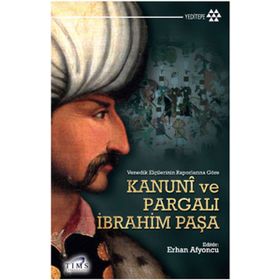 VENEDIK ELÇİLERİNİN RAPORLARINA GÖRE KANUNI VE PARGALI İBRAHİM PAŞA - ERHAN AFYONCU