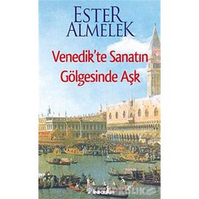 VENEDIKTE SANATIN GÖLGESİNDE AŞK - ESTER ALMELEK