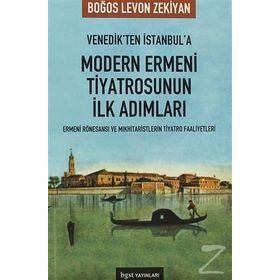 VENEDIK'TEN İSTANBUL'A MODERN ERMENI TIYATROSU'NUN İLK ADIMLARI - BOĞOS LEVON ZEKIYAN