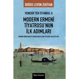 VENEDIK'TEN İSTANBUL'A MODERN ERMENI TIYATROSU'NUN İLK ADIMLARI - BOĞOS LEVON ZEKIYAN