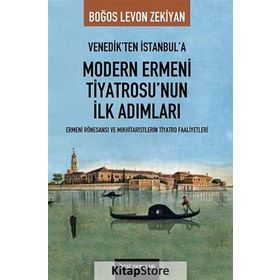 VENEDIK'TEN İSTANBUL'A MODERN ERMENI TIYATROSU'NUN İLK ADIMLARI - BOĞOS LEVON ZEKIYAN