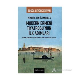 VENEDIK'TEN İSTANBUL'A MODERN ERMENI TIYATROSU'NUN İLK ADIMLARI - BOĞOS LEVON ZEKIYAN