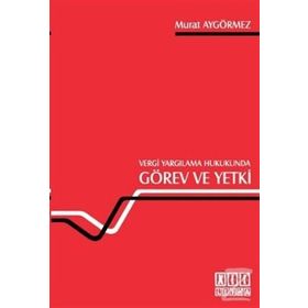 VERGI YARGILAMA HUKUKUNDA GÖREV VE YETKI - MURAT AYGÖRMEZ