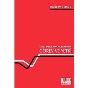 VERGI YARGILAMA HUKUKUNDA GÖREV VE YETKI - MURAT AYGÖRMEZ
