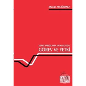 VERGI YARGILAMA HUKUKUNDA GÖREV VE YETKI - MURAT AYGÖRMEZ