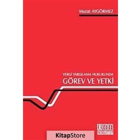 VERGI YARGILAMA HUKUKUNDA GÖREV VE YETKI - MURAT AYGÖRMEZ