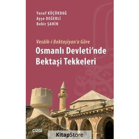 Vesaik-i Bektaşiyan’a Göre Osmanlı Devleti’nde Bektaşi Tekkeleri - Yusuf Küçükdağ Ayşe Değerli Bekir Şahin