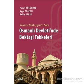 Vesaik-i Bektaşiyan’a Göre Osmanlı Devleti’nde Bektaşi Tekkeleri - Yusuf Küçükdağ Ayşe Değerli Bekir Şahin
