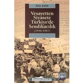 VESAYETTEN SIYASETE TÜRKİYE'DE SENDİKACILIK (1946-1967) - AZIZ ÇELİK