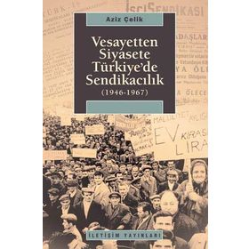 VESAYETTEN SIYASETE TÜRKİYE'DE SENDİKACILIK (1946-1967) - AZIZ ÇELİK