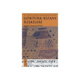 VI. YÜZYIL BIZANS KAYNAKLARINA GÖRE GÖKTÜRK - BIZANS İLİŞKİLERİ - HATICE PALAZ ERDEMIR
