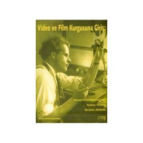 VIDEO VE FILM KURGUSUNA GİRİŞ - BÜLENT KÜÇÜKERDOĞAN;TURHAN YAVUZ;İBRAHİM ZENGIN