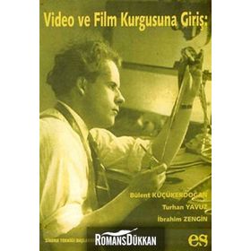 VIDEO VE FILM KURGUSUNA GİRİŞ - BÜLENT KÜÇÜKERDOĞAN;TURHAN YAVUZ;İBRAHİM ZENGIN