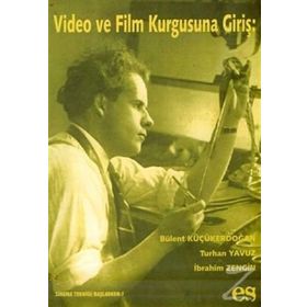 VIDEO VE FILM KURGUSUNA GİRİŞ - BÜLENT KÜÇÜKERDOĞAN;TURHAN YAVUZ;İBRAHİM ZENGIN
