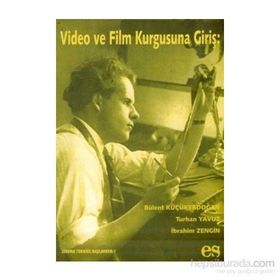 VIDEO VE FILM KURGUSUNA GİRİŞ - BÜLENT KÜÇÜKERDOĞAN;TURHAN YAVUZ;İBRAHİM ZENGIN