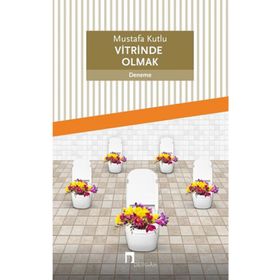 Vitrinde Olmak - Mustafa Kutlu