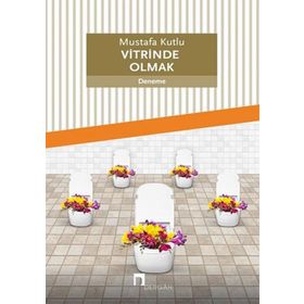 Vitrinde Olmak - Mustafa Kutlu
