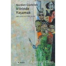 VITRINDE YAŞAMAK 1980´LERIN KÜLTÜREL İKLİMİ - NURDAN GÜRBİLEK
