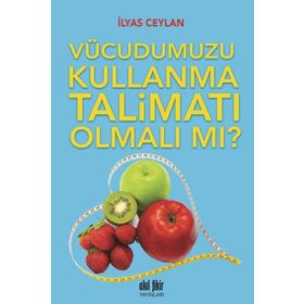 Vücudumuzu Kullanma Talimatı Olmalı mı? - İlyas Ceylan