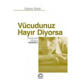 VÜCUDUNUZ HAYIR DIYORSA DUYGUSAL STRESIN BEDELLERI - GABOR MATE