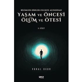 Vural Okur - Yaşam ve Öncesi Ölüm ve Ölüm Ötesi 1.Cilt Bilimler Dinler Felsefe Açısından
