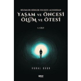 Vural Okur - Yaşam ve Öncesi Ölüm ve Ölüm Ötesi 1.Cilt Bilimler Dinler Felsefe Açısından