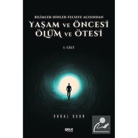 Vural Okur - Yaşam ve Öncesi Ölüm ve Ölüm Ötesi 1.Cilt Bilimler Dinler Felsefe Açısından