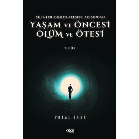 Vural Okur - Yaşam ve Öncesi Ölüm ve Ölüm Ötesi 2.Cilt Bilimler Dinler Felsefe Açısından