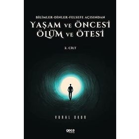 Vural Okur - Yaşam ve Öncesi Ölüm ve Ölüm Ötesi 2.Cilt Bilimler Dinler Felsefe Açısından