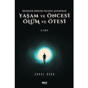 Vural Okur - Yaşam ve Öncesi Ölüm ve Ölüm Ötesi 2.Cilt Bilimler Dinler Felsefe Açısından