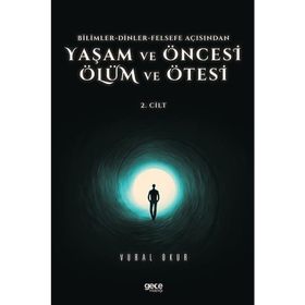 Vural Okur - Yaşam ve Öncesi Ölüm ve Ölüm Ötesi 2.Cilt Bilimler Dinler Felsefe Açısından