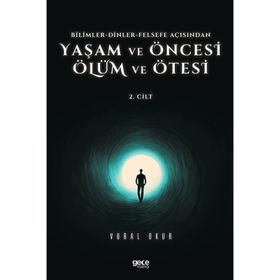 Vural Okur - Yaşam ve Öncesi Ölüm ve Ölüm Ötesi 2.Cilt Bilimler Dinler Felsefe Açısından