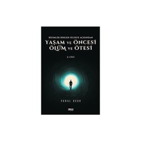 Vural Okur - Yaşam ve Öncesi Ölüm ve Ölüm Ötesi 2.Cilt Bilimler Dinler Felsefe Açısından