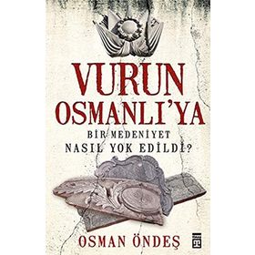VURUN OSMANLI'YA BIR MEDENIYET NASIL YOK EDILDI? - OSMAN ÖNDEŞ
