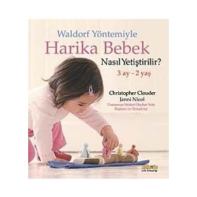 WALDORF YÖNTEMIYLE HARIKA BEBEK NASIL YETIŞTIRILIR? 3 AY - 2 YAŞ - CHRISTOPHER CLOUDER;JANNI NICOL