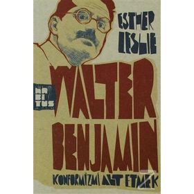 Walter Benjamin Hakkında Her Şey - Esther Leslie