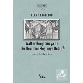 WALTER BENJAMIN YA DA BIR DEVRIMCI ELEŞTIRIYE DOĞRU - TERRY EAGLETON