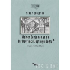 WALTER BENJAMIN YA DA BIR DEVRIMCI ELEŞTIRIYE DOĞRU - TERRY EAGLETON