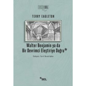 WALTER BENJAMIN YA DA BIR DEVRIMCI ELEŞTIRIYE DOĞRU - TERRY EAGLETON