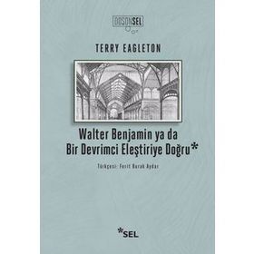 WALTER BENJAMIN YA DA BIR DEVRIMCI ELEŞTIRIYE DOĞRU - TERRY EAGLETON