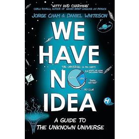 We Have No Idea: A Guide to the Unknown Universe